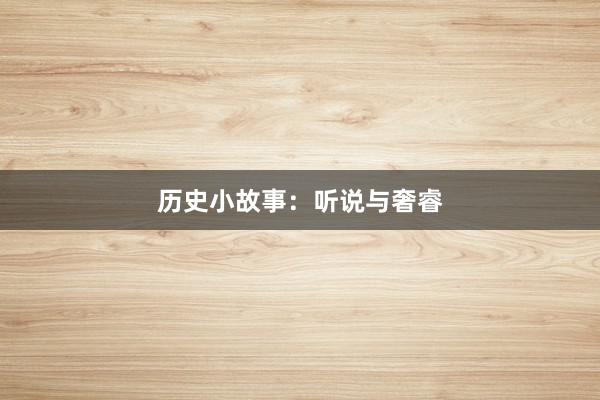 历史小故事:听说与奢睿